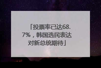 投票率已达68.7%，韩国选民表达对新总统期待